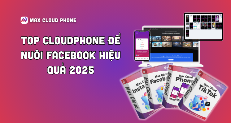 Top CloudPhone để nuôi Facebook hiệu quả 2025