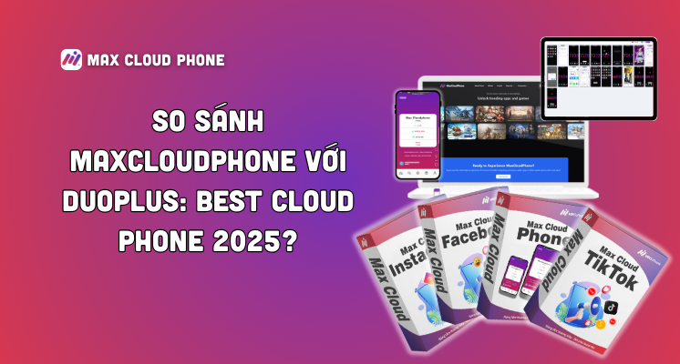 So sánh MaxCloudPhone với Duoplus: Best Cloud Phone 2025?