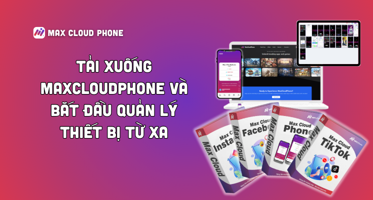 Tải xuống MaxCloudPhone – Bước tiến mới trong quản lý cloud phone MMO 2025