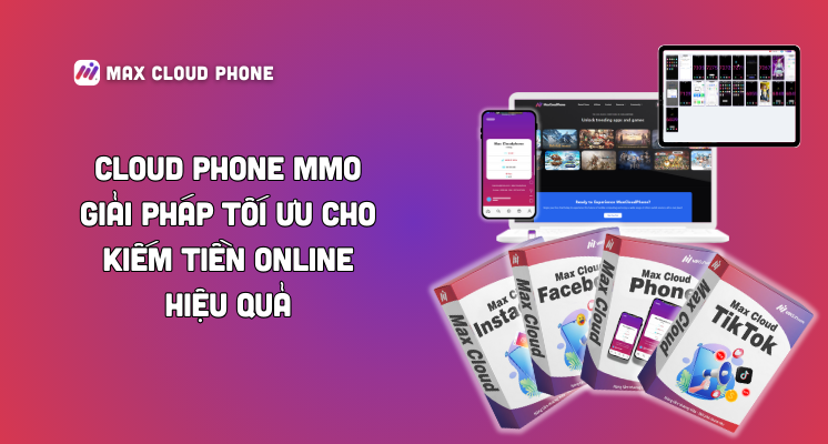 Cloud Phone MMO: Giải pháp tối ưu cho kiếm tiền online hiệu quả