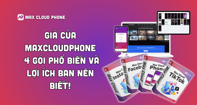 Giá của MaxCloudPhone: 4 gói phổ biến và lợi ích bạn nên biết!